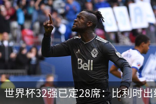 世界杯32强已定28席：比利时出线塞内加尔晋级 韩国继续等待