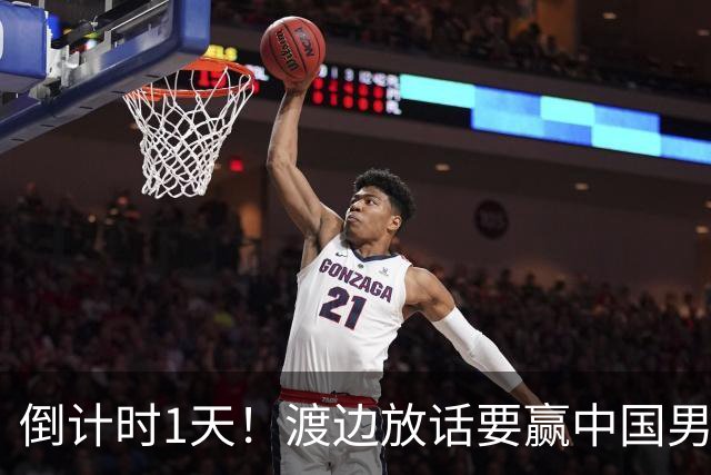 倒计时1天！渡边放话要赢中国男篮，河村缺席，郭士强态度很明确