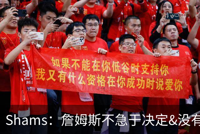 Shams：詹姆斯不急于决定&没有时间表 勇士骑士热火三队脱颖而出